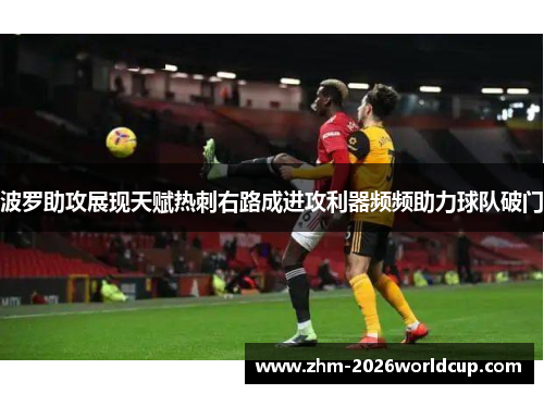 波罗助攻展现天赋热刺右路成进攻利器频频助力球队破门