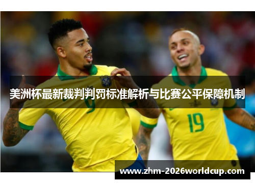 美洲杯最新裁判判罚标准解析与比赛公平保障机制 美洲杯最新裁判判罚标准解析与比赛公平保障机制