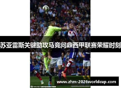 苏亚雷斯关键助攻马竞问鼎西甲联赛荣耀时刻 苏亚雷斯关键助攻马竞问鼎西甲联赛荣耀时刻