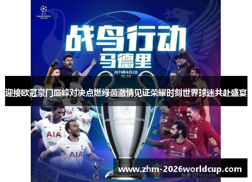 迎接欧冠豪门巅峰对决点燃绿茵激情见证荣耀时刻世界球迷共赴盛宴