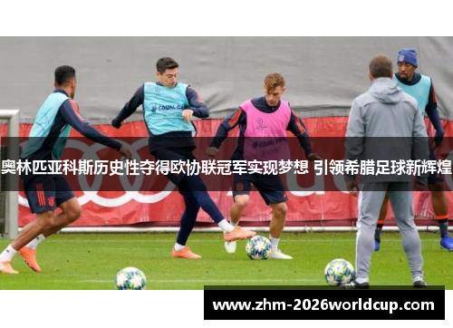 奥林匹亚科斯历史性夺得欧协联冠军实现梦想 引领希腊足球新辉煌