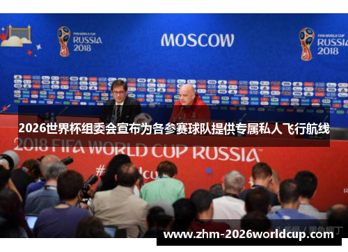 2026世界杯组委会宣布为各参赛球队提供专属私人飞行航线 2026世界杯组委会宣布为各参赛球队提供专属私人飞行航线