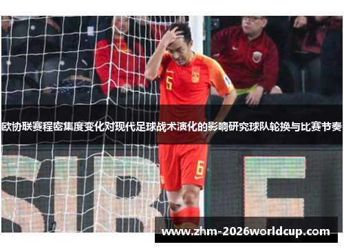 欧协联赛程密集度变化对现代足球战术演化的影响研究球队轮换与比赛节奏